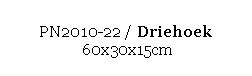 Text Box: PN2010-22 / Driehoek 
 60x30x15cm