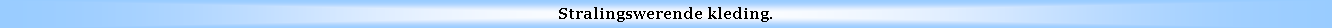 Text Box: Stralingswerende kleding.